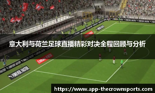 意大利与荷兰足球直播精彩对决全程回顾与分析